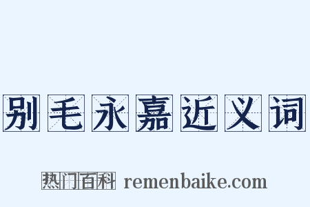 别毛永嘉近义词是什么意思的图片